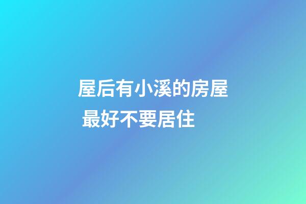 屋后有小溪的房屋 最好不要居住